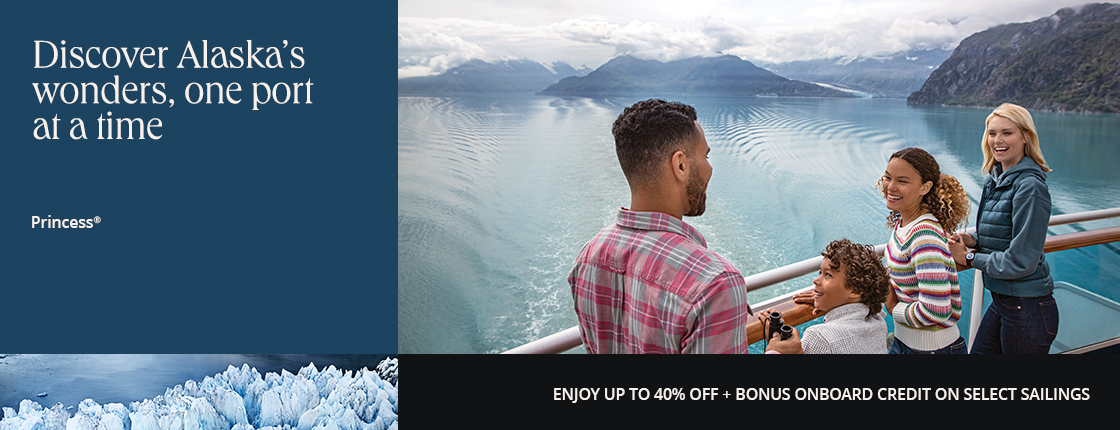 Discover Alaska's wonders, one port at a time; Princess; Enjoy up to 40% off + bonus onboard credit on select sailings