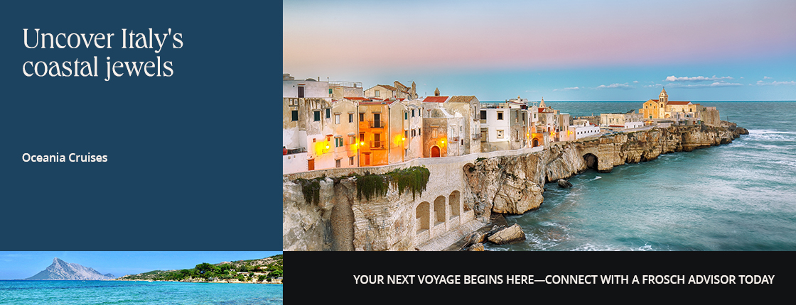 Uncover Italy's jewels with Oceania Cruises. Your next voyage begins here - connect with a FROSCH Advisor today.