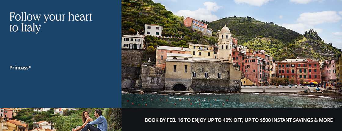 Follow your heart to Italy with Princess. Book by Feb. 16 to enjoy up to 40% off, up to $500 instant savings & more.